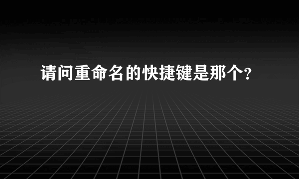 请问重命名的快捷键是那个？