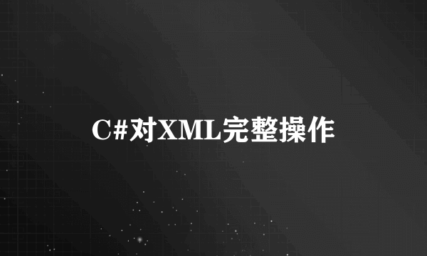 C#对XML完整操作