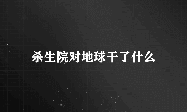 杀生院对地球干了什么