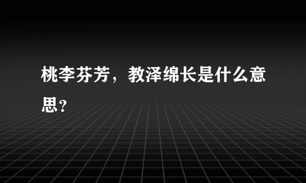 桃李芬芳，教泽绵长是什么意思？