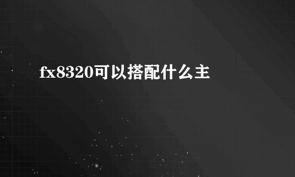 fx8320可以搭配什么主