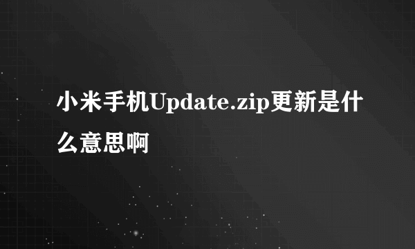 小米手机Update.zip更新是什么意思啊