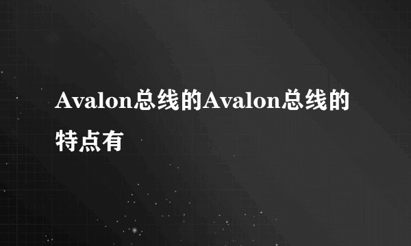 Avalon总线的Avalon总线的特点有