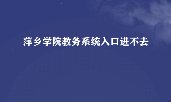 萍乡学院教务系统入口进不去