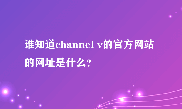 谁知道channel v的官方网站的网址是什么？