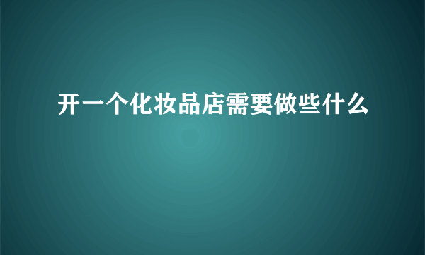 开一个化妆品店需要做些什么