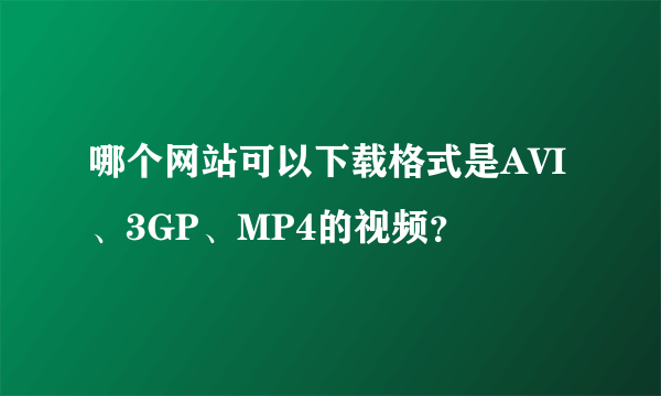 哪个网站可以下载格式是AVI、3GP、MP4的视频？