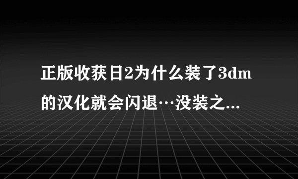 正版收获日2为什么装了3dm的汉化就会闪退…没装之前都不会