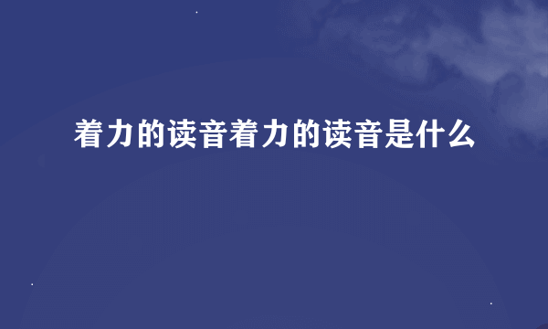 着力的读音着力的读音是什么