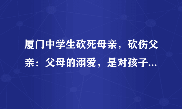 厦门中学生砍死母亲，砍伤父亲：父母的溺爱，是对孩子最大的伤害