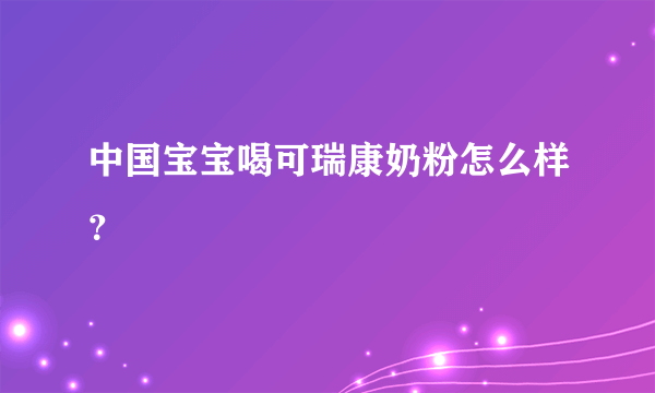 中国宝宝喝可瑞康奶粉怎么样？