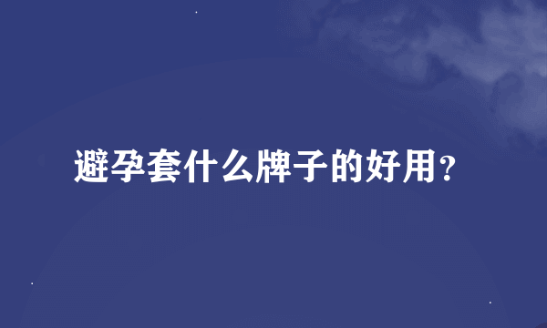 避孕套什么牌子的好用？