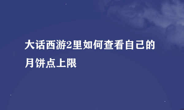 大话西游2里如何查看自己的月饼点上限