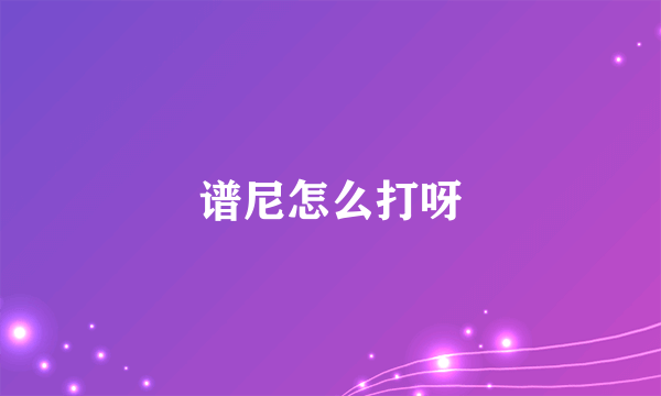 谱尼怎么打呀