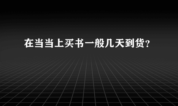 在当当上买书一般几天到货？