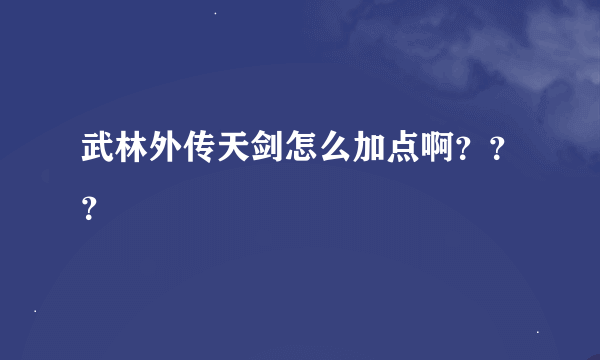 武林外传天剑怎么加点啊？？？