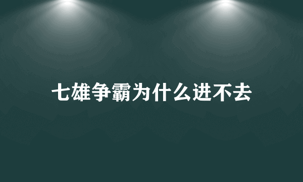 七雄争霸为什么进不去