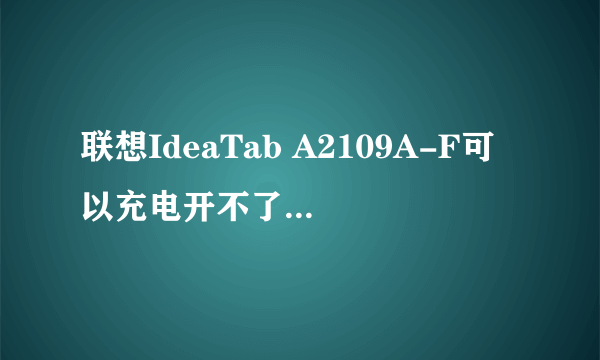 联想IdeaTab A2109A-F可以充电开不了机怎么回事