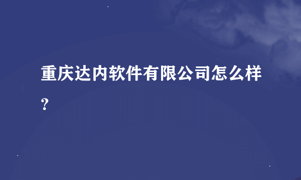 重庆达内软件有限公司怎么样？