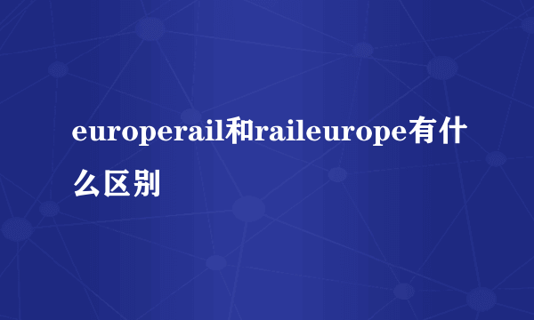 europerail和raileurope有什么区别