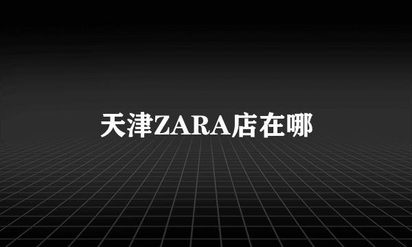 天津ZARA店在哪