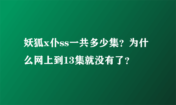 妖狐x仆ss一共多少集？为什么网上到13集就没有了？