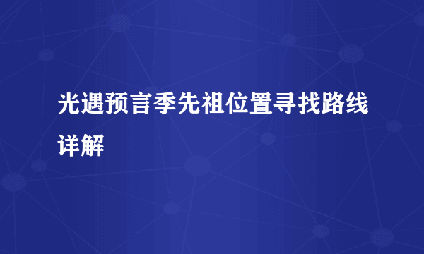 光遇预言季先祖位置寻找路线详解