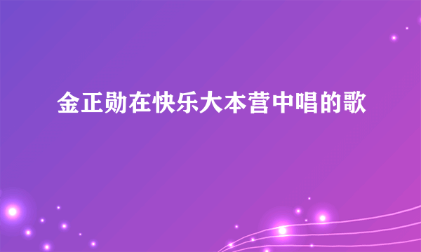 金正勋在快乐大本营中唱的歌