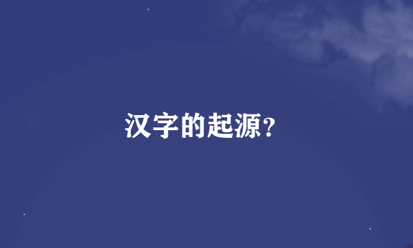 汉字的起源？