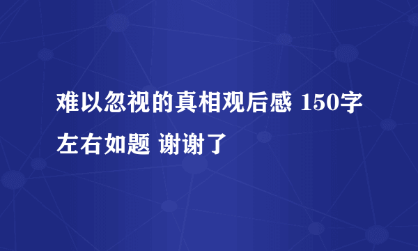 难以忽视的真相观后感 150字左右如题 谢谢了