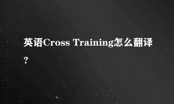 英语Cross Training怎么翻译？