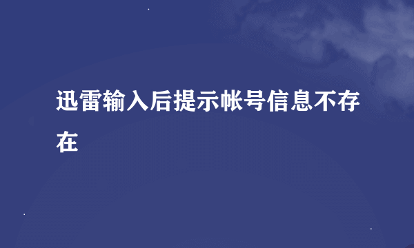 迅雷输入后提示帐号信息不存在