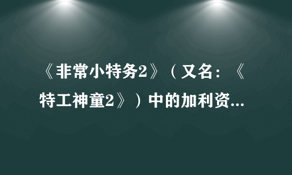 《非常小特务2》（又名：《特工神童2》）中的加利资料和图片