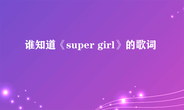 谁知道《super girl》的歌词