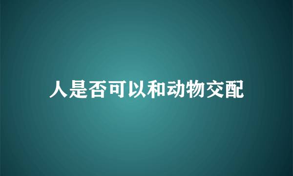 人是否可以和动物交配