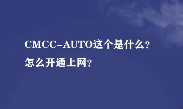 CMCC-AUTO这个是什么？怎么开通上网？