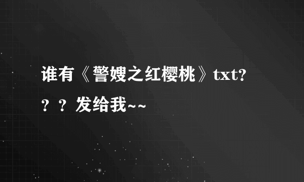 谁有《警嫂之红樱桃》txt？？？发给我~~