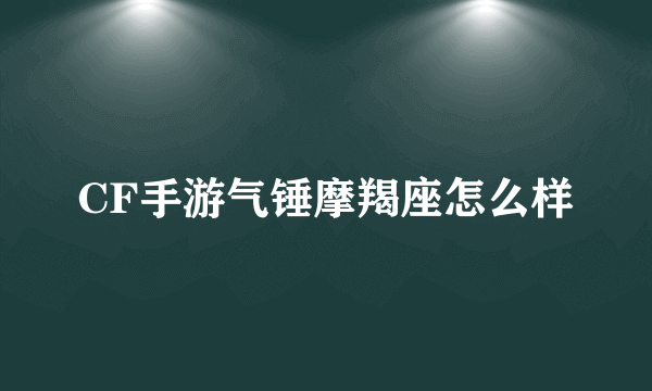 CF手游气锤摩羯座怎么样