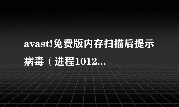 avast!免费版内存扫描后提示病毒（进程1012[cmdagent.exe] 内存0x00000000046c0000,