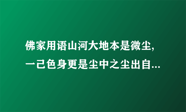 佛家用语山河大地本是微尘,一己色身更是尘中之尘出自哪里(哪本佛教经典)