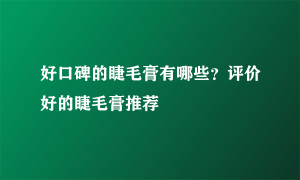 好口碑的睫毛膏有哪些？评价好的睫毛膏推荐