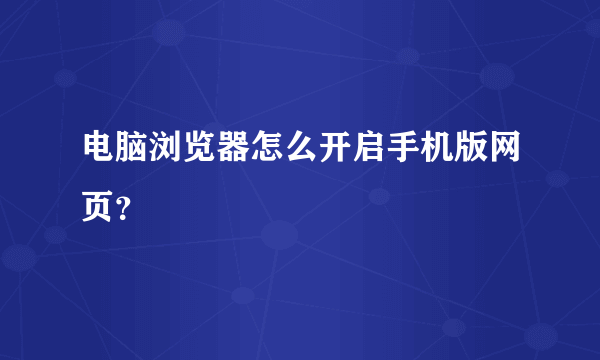 电脑浏览器怎么开启手机版网页？