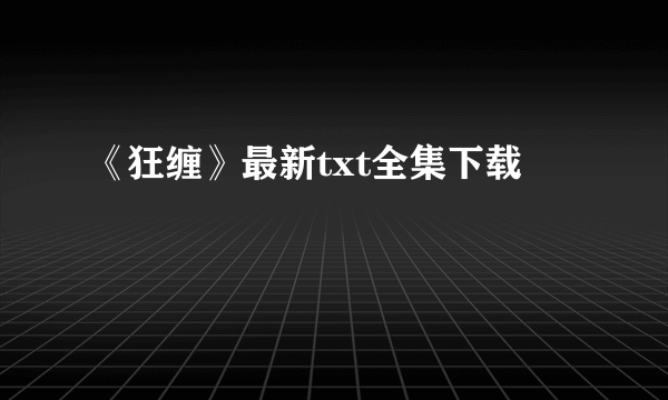 《狂缠》最新txt全集下载