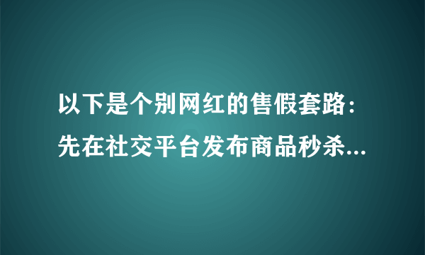 以下是个别网红的售假套路：先在社交平台发布商品秒杀信息预告，制造饥饿营销的氛围；准点上货后，刻意模糊描述、避免提及品牌；因其粉丝数量巨大，假货在几分钟之内被抢光；随后下架商品链接，规避电商平台监管。对此，下列认识正确的是（   ）①利用人们从众、追赶潮流的心理推销商品是违法的②诚实守信是现代市场经济正常运行必不可少的条件③良好市场秩序依赖公平公正的市场规则来维护④推动网红经济良性发展需要克服市场调节的滞后性A.①③B.①④C.②③D.②④