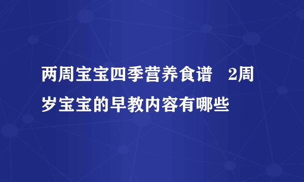 两周宝宝四季营养食谱   2周岁宝宝的早教内容有哪些