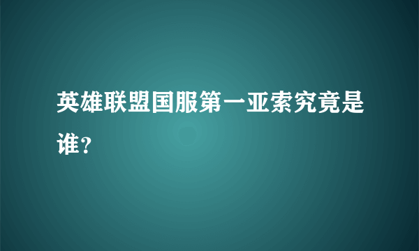 英雄联盟国服第一亚索究竟是谁？