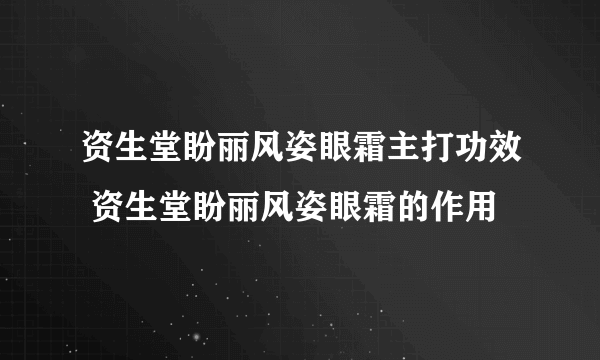 资生堂盼丽风姿眼霜主打功效 资生堂盼丽风姿眼霜的作用