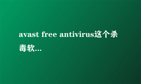 avast free antivirus这个杀毒软件究竟怎么样