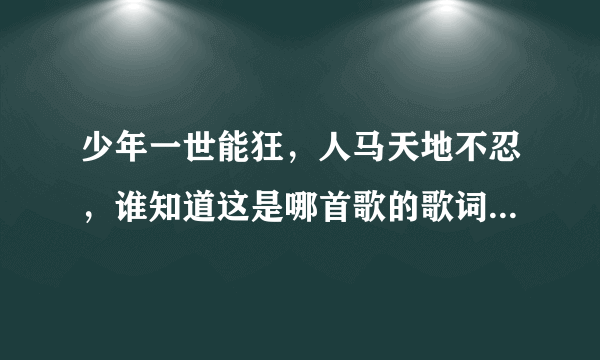 少年一世能狂，人马天地不忍，谁知道这是哪首歌的歌词，我在a67的广告听到的，中国风的武侠味