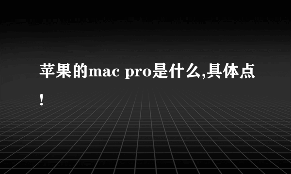 苹果的mac pro是什么,具体点!